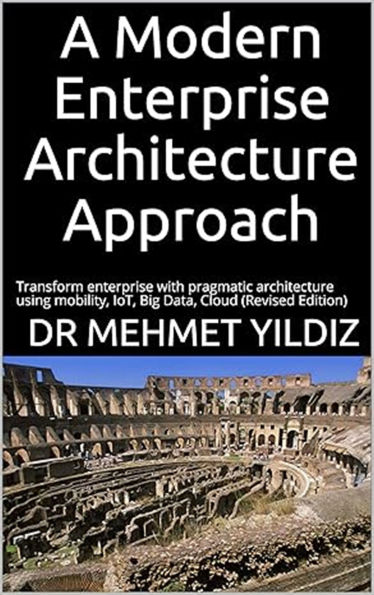 A Modern Enterprise Architecture Approach Empowered with Cloud, Mobility, IoT & Big Data: Transform enterprise with pragmatic architecture