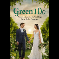 Green I Do: Planning Sustainable Weddings for a Better Tomorrow
