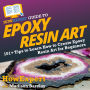 HowExpert Guide to Epoxy Resin Art: 101+ Tips to Learn How to Create Epoxy Resin Art for Beginners