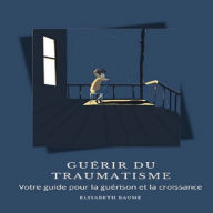 Guérir du traumatisme: Votre guide pour la guérison et la croissance
