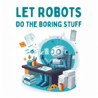 Let Robots Do the Boring Stuff