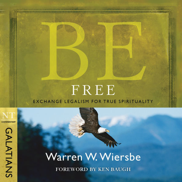 Be Free (Galatians): Exchange Legalism for True Spirituality