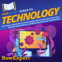 HowExpert Guide to Technology: The Ultimate Handbook for Understanding Key Technologies, Innovating Breakthrough Solutions, and Mastering the Future of Technology
