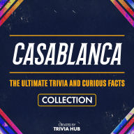 Casablanca - The Ultimate Trivia And Curious Facts Collection