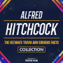 Alfred Hitchcock - The Ultimate Trivia And Curious Facts Collection