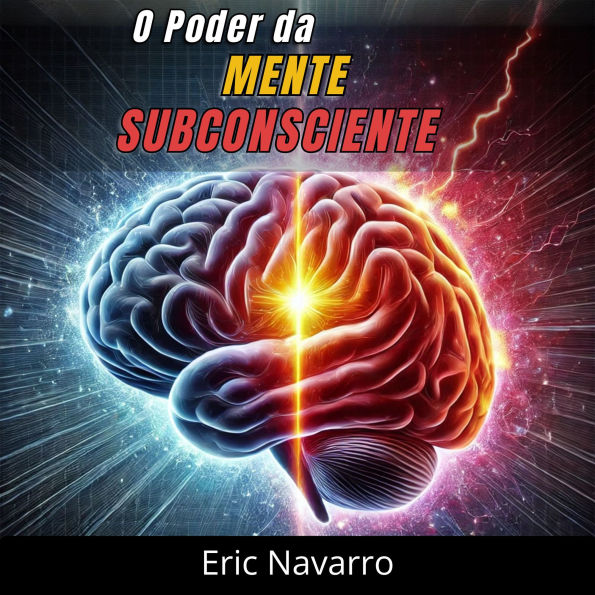 O Poder da Mente Subconsciente: Reprograme sua Vida para a Saúde, a Riqueza e a Felicidade do seu ser