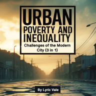 Urban Poverty and Inequality: Challenges of the Modern City (3 in 1)