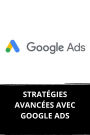 STRATÉGIES AVANCÉES AVEC GOOGLE ADS