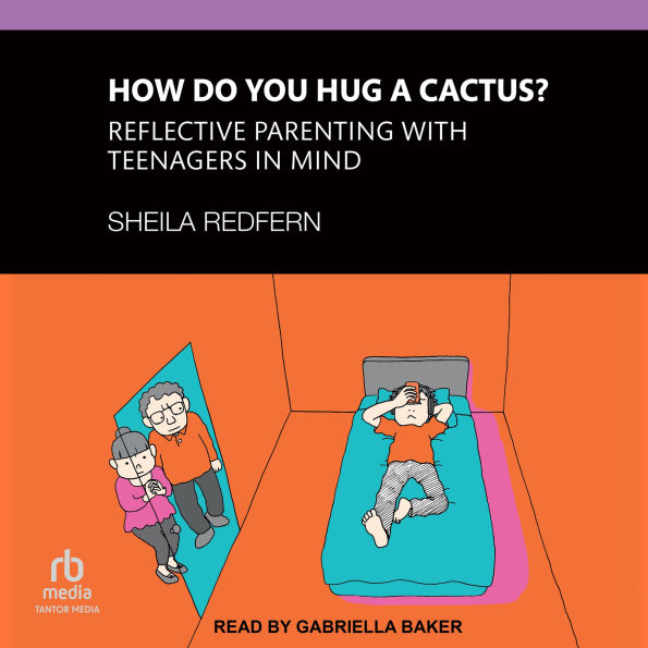 How Do You Hug a Cactus?: Reflective Parenting with Teenagers in Mind