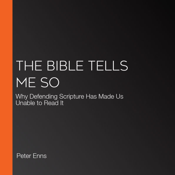 The Bible Tells Me So: Why Defending Scripture Has Made Us Unable to Read It