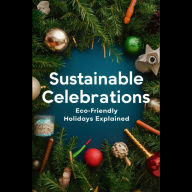 Sustainable Celebrations: Eco-Friendly Holidays Explained