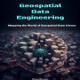 Geospatial Data Engineering: Mapping the World of Geospatial Data Science