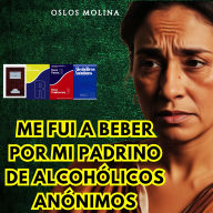 Me fui a beber por mi padrino de Alcohólicos Anónimos: Vivir Para Servir