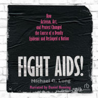 Fight AIDS!: How Activism, Art, and Protest Changed the Course of a Deadly Epidemic and Reshaped a Nation