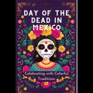 Day of the Dead in Mexico: Celebrating with Colorful Traditions