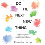 Do the Next New Thing: Embrace Uncertainty and Discover Purpose, Happiness, and Friendship