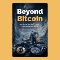 Beyond Bitcoin: Exploring the World of Alternative Cryptocurrencies to Mine