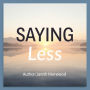 SAYING Less: Unleash the Power of Brevity: 