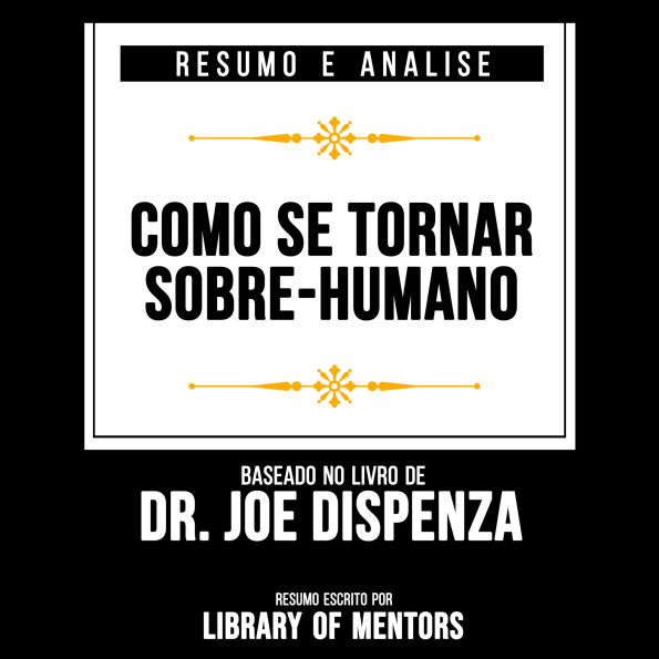 Resumo E Analise - Como Se Tornar Sobre-Humano: Baseado No Livro De Dr. Joe Dispenza