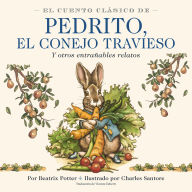 El Cuento Clásico de Pedrito, El Conejo Travieso: Y otros entrañables relatos