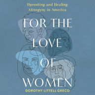 For the Love of Women: Uprooting and Healing Misogyny in America