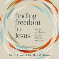 Finding Freedom in Jesus: The 21 Attributes of Your Identity in Christ