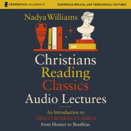 Christians Reading Classics: Audio Lectures: An Introduction to Greco-Roman Classics from Homer to Boethius