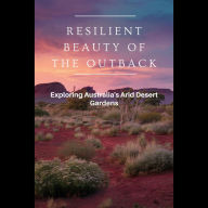 Resilient Beauty of the Outback: Exploring Australia's Arid Desert Gardens