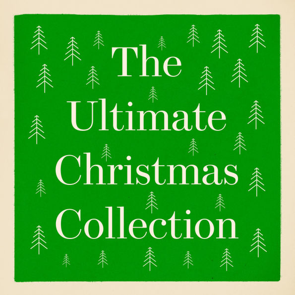 The Ultimate Christmas Collection: 50+ Stories from Dickens, Clement Moore, Hans Christian Anderson, Washington Irving, Louisa May Alcott, Selma Lagerlof, Mark Twain, James Joyce, & Many More
