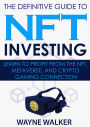 The Definitive Guide to NFT Investing: Learn to Profit From the NFT Metaverse and Crypto Gaming Connection