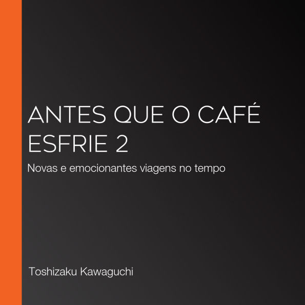Antes que o café esfrie 2: Novas e emocionantes viagens no tempo (Abridged)