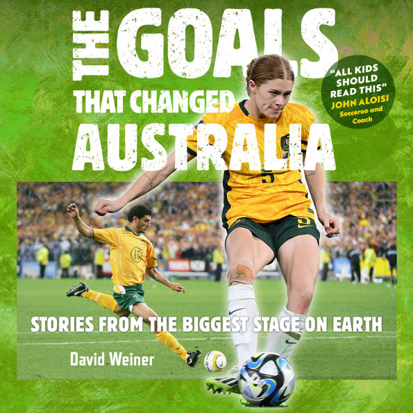 The Goals That Changed Australia: Stories from the biggest stage on earth