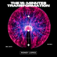 The 15 minutes Transformation: Small Shifts to Achieve Big Goals