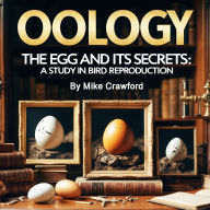 Oology: The Egg and Its Secrets: A Study in Bird Reproduction