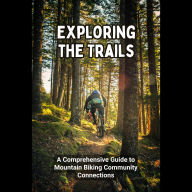 Exploring the Trails: A Comprehensive Guide to Mountain Biking Community Connections