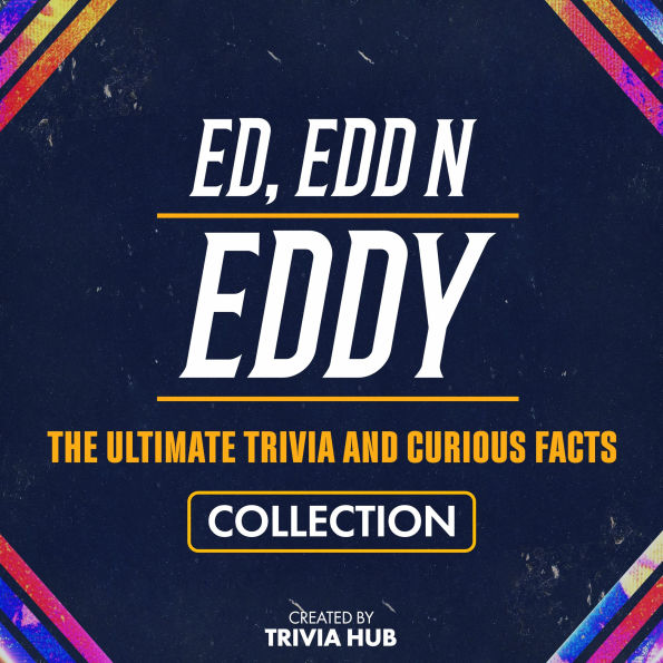 Ed, Edd N Eddy - The Ultimate Trivia And Curious Facts Collection