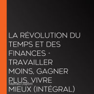 La révolution du temps et des finances - Travailler moins, gagner plus, vivre mieux (Intégral)