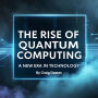 The Rise of Quantum Computing: A New Era in Technology