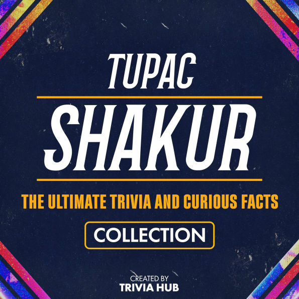 Tupac Shakur - The Ultimate Trivia And Curious Facts Collection