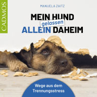 Mein Hund gelassen allein daheim: Wege aus dem Trennungsstress (Abridged)