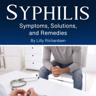 Syphilis: Symptoms, Solutions, and Remedies