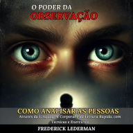 O Poder da Observação: Como Analisar as Pessoas Através da Linguagem Corporal e da Leitura Rápida, com Técnicas e Exercícios