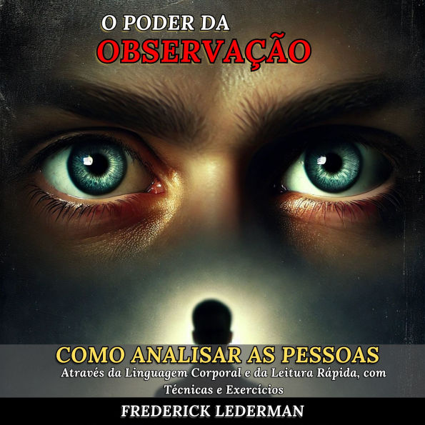 O Poder da Observação: Como Analisar as Pessoas Através da Linguagem Corporal e da Leitura Rápida, com Técnicas e Exercícios