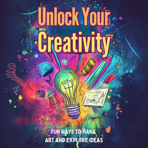 Unlock Your Creativity: Fun Ways to Make Art and Explore Ideas