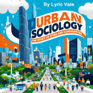 Urban Sociology: The Study of Cities and Communities