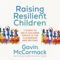 Raising Resilient Children: 7 steps to help children thrive in the classroom and beyond