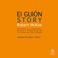 El guión. Story: Sustancia, estructura, estilo y principios de la escritura de guiones Style, Structure, Substance, and the Principles of Screenwriting