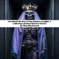 Terrified Life Part 4 Stay indoors at night: A Collection of Short Horror Stories