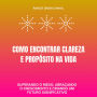 Como Encontrar Clareza e Propósito na Vida: Superando o Medo, Abraçando o Crescimento e Criando um Futuro Significativo