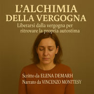 L'ALCHIMIA DELLA VERGOGNA: Liberarsi dalla vergogna per ritrovare la propria autostima (Abridged)